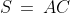 S \,=\,AC